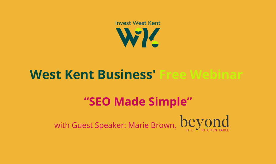 West Kent Business' Free Webinar on SEO Made Simple with Guest Speaker, Marie Brown from Beyond the Kitchen Table.  This business support programme is brought to you by Invest West Kent